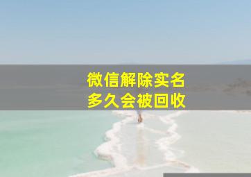 微信解除实名多久会被回收