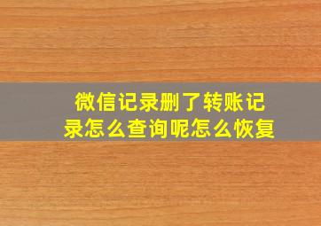 微信记录删了转账记录怎么查询呢怎么恢复