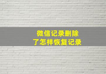 微信记录删除了怎样恢复记录