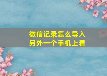 微信记录怎么导入另外一个手机上看