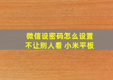 微信设密码怎么设置不让别人看 小米平板