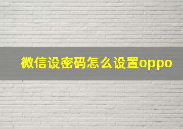 微信设密码怎么设置oppo