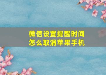 微信设置提醒时间怎么取消苹果手机