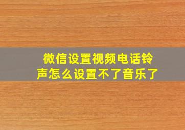 微信设置视频电话铃声怎么设置不了音乐了