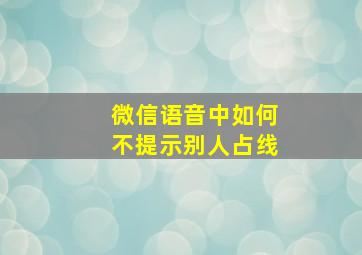 微信语音中如何不提示别人占线