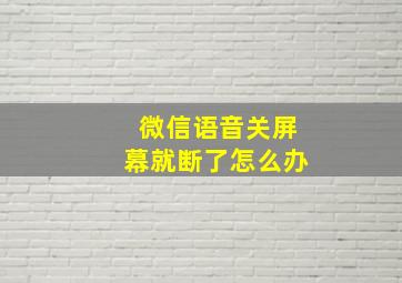 微信语音关屏幕就断了怎么办