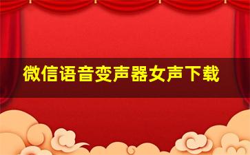 微信语音变声器女声下载