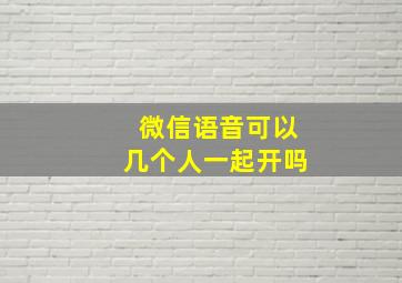 微信语音可以几个人一起开吗