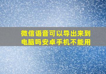 微信语音可以导出来到电脑吗安卓手机不能用