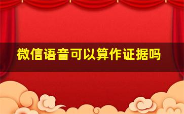 微信语音可以算作证据吗