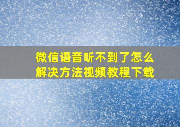 微信语音听不到了怎么解决方法视频教程下载