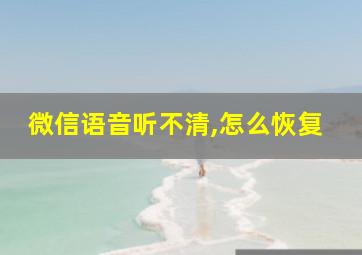 微信语音听不清,怎么恢复