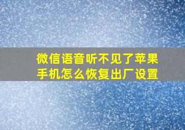 微信语音听不见了苹果手机怎么恢复出厂设置