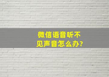 微信语音听不见声音怎么办?