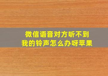 微信语音对方听不到我的铃声怎么办呀苹果