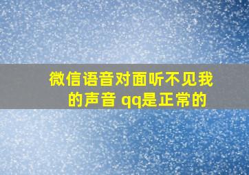 微信语音对面听不见我的声音 qq是正常的