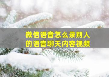 微信语音怎么录别人的语音聊天内容视频