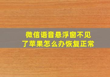 微信语音悬浮窗不见了苹果怎么办恢复正常