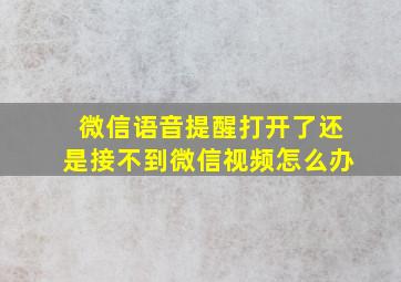 微信语音提醒打开了还是接不到微信视频怎么办