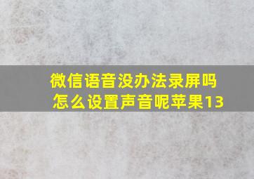 微信语音没办法录屏吗怎么设置声音呢苹果13