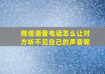 微信语音电话怎么让对方听不见自己的声音呢