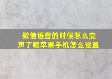 微信语音的时候怎么变声了呢苹果手机怎么设置