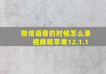 微信语音的时候怎么录视频呢苹果12.1.1