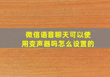 微信语音聊天可以使用变声器吗怎么设置的