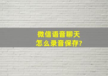 微信语音聊天怎么录音保存?