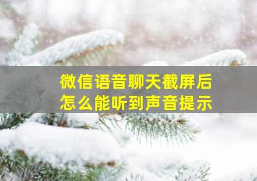 微信语音聊天截屏后怎么能听到声音提示