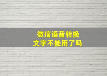 微信语音转换文字不能用了吗