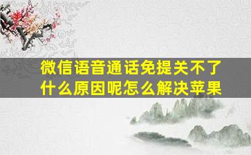 微信语音通话免提关不了什么原因呢怎么解决苹果