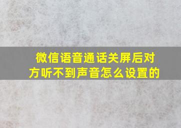 微信语音通话关屏后对方听不到声音怎么设置的