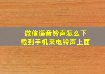 微信语音铃声怎么下载到手机来电铃声上面