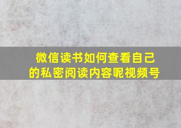 微信读书如何查看自己的私密阅读内容呢视频号