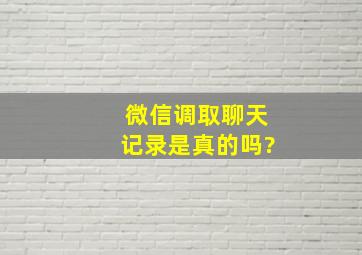 微信调取聊天记录是真的吗?