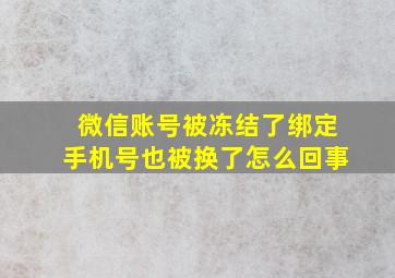 微信账号被冻结了绑定手机号也被换了怎么回事