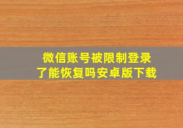 微信账号被限制登录了能恢复吗安卓版下载