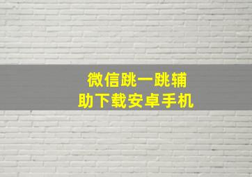 微信跳一跳辅助下载安卓手机