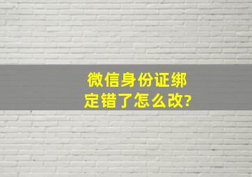 微信身份证绑定错了怎么改?