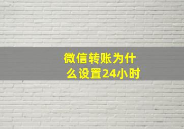 微信转账为什么设置24小时