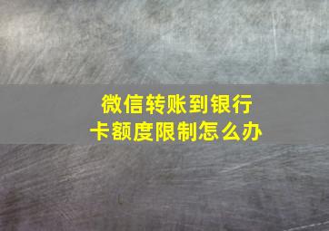 微信转账到银行卡额度限制怎么办