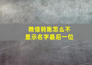 微信转账怎么不显示名字最后一位