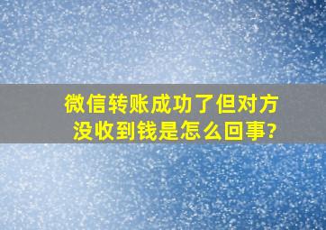 微信转账成功了但对方没收到钱是怎么回事?