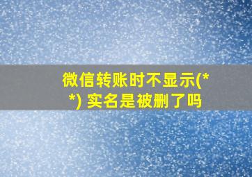 微信转账时不显示(**) 实名是被删了吗