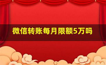 微信转账每月限额5万吗