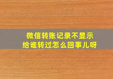 微信转账记录不显示给谁转过怎么回事儿呀