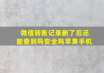 微信转账记录删了后还能查到吗安全吗苹果手机