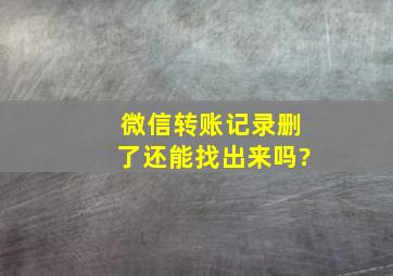 微信转账记录删了还能找出来吗?