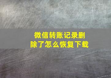 微信转账记录删除了怎么恢复下载